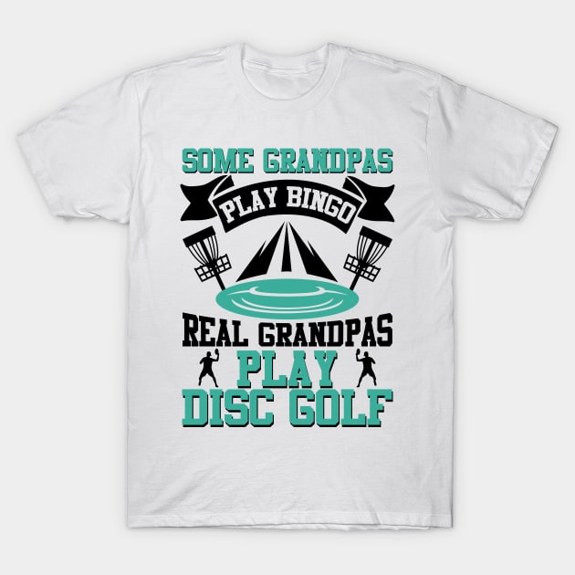 Some Grandpas Play Bingo Real Grandpas Play Disc Golf T-Shirt by MrPink017